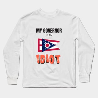 Ohio - My governor is an idiot Long Sleeve T-Shirt